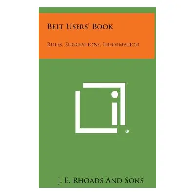 "Belt Users' Book: Rules, Suggestions, Information" - "" ("J. E. Rhoads and Sons")