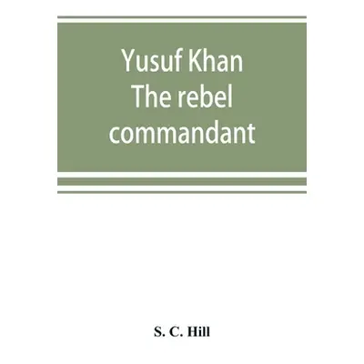 "Yusuf Khan: the rebel commandant" - "" ("C. Hill S.")