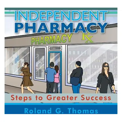 "Independent Pharmacy: Steps to Greater Success" - "" ("Thomas Roland G.")