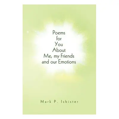 "Poems for You About Me, my Friends and our Emotions" - "" ("Isbister Mark P.")