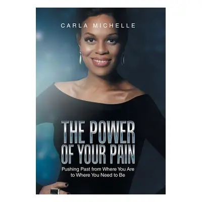 "The Power of Your Pain: Pushing Past from Where You Are to Where You Need to Be" - "" ("Michell