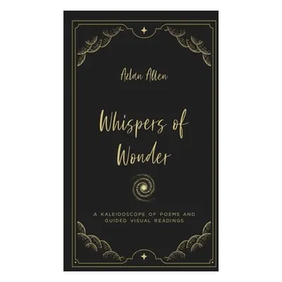 "Whispers of Wonder: A Kaleidoscope of Poems and Guided Visual Readings" - "" ("Allen Azlan")