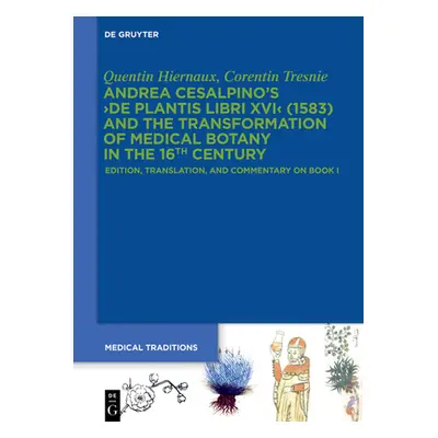 "Andrea Cesalpino's >De Plantis Libri XVI: Edition, Translation, and Commentary on Book I" - "" 