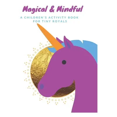 "Magical & Mindful Activity Book: A children's activity book for Tiny Royals. Ages 3-5 years old