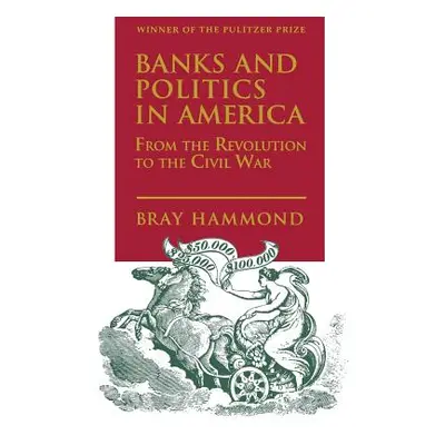 "Banks and Politics in America from the Revolution to the Civil War" - "" ("Hammond Bray")