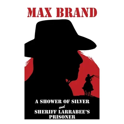 "A Shower of Silver and Sheriff Larrabee's Prisoner" - "" ("Brand Max")