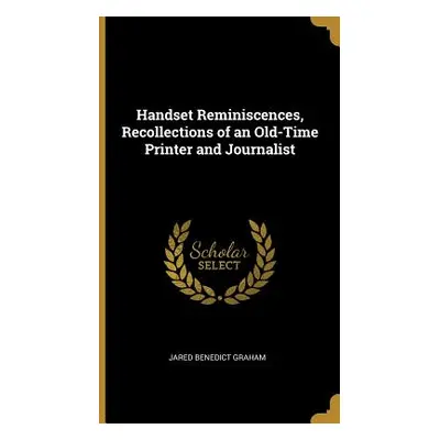 "Handset Reminiscences, Recollections of an Old-Time Printer and Journalist" - "" ("Graham Jared