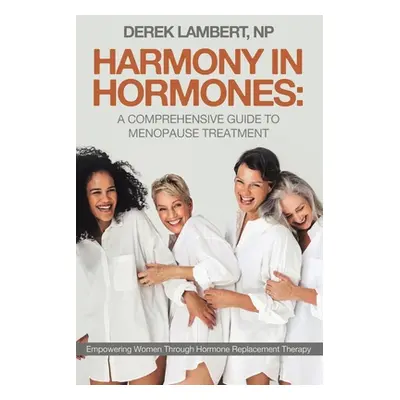 "Harmony in Hormones: A Comprehensive Guide to Menopause Treatment: Empowering Women Through Hor