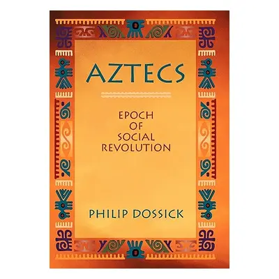 "Aztecs: Epoch Of Social Revolution" - "" ("Dossick Philip")