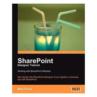 "Sharepoint Designer Tutorial: Working with Sharepoint Websites" - "" ("Poole Mike")