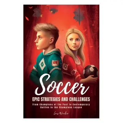 "Soccer Epic Strategies and Challenges: From Champions of the Past to Contemporary Battles in th