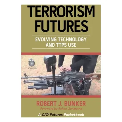 "Terrorism Futures: Evolving Technology and Ttps Use" - "" ("Bunker Robert J.")