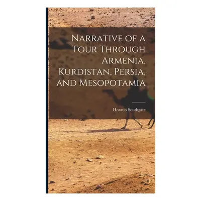 "Narrative of a Tour Through Armenia, Kurdistan, Persia, and Mesopotamia" - "" ("Southgate Horat