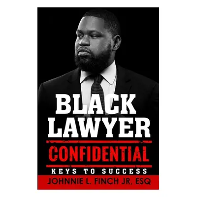 "Black Lawyer Confidential: Keys to Success" - "" ("Finch Esq Johnnie L. Jr.")