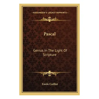 "Pascal: Genius In The Light Of Scripture" - "" ("Cailliet Emile")