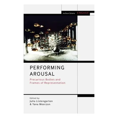 "Performing Arousal: Precarious Bodies and Frames of Representation" - "" ("Listengarten Julia")