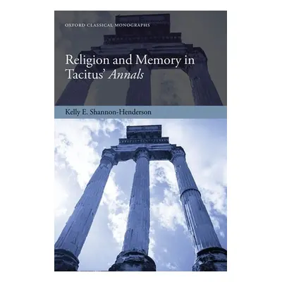 "Religion and Memory in Tacitus' Annals" - "" ("Shannon-Henderson Kelly E.")