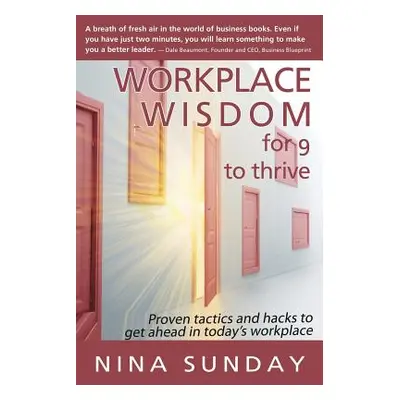 "Workplace Wisdom for 9 to thrive: Proven tactics and hacks to get ahead in today's workplace" -