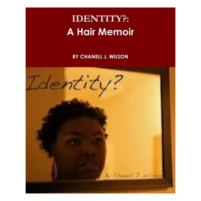 "Identity?: A Hair Memoir" - "" ("Wilson Chanell J.")