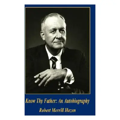 "Know Thy Father: An Autobiography" - "" ("Hazen Robert Merrill")