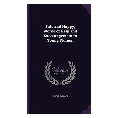 "Safe and Happy, Words of Help and Encouragement to Young Women" - "" ("Everard George")