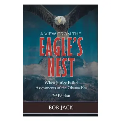 "A View From The Eagle's Nest: When Justice Failed Assessments of the Obama Era" - "" ("Jack Bob