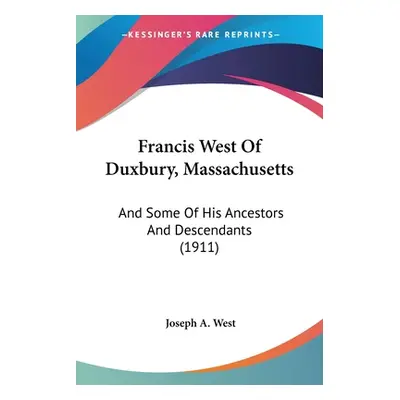 "Francis West Of Duxbury, Massachusetts: And Some Of His Ancestors And Descendants (1911)" - "" 