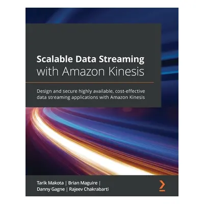 "Scalable Data Streaming with Amazon Kinesis: Design and secure highly available, cost-effective