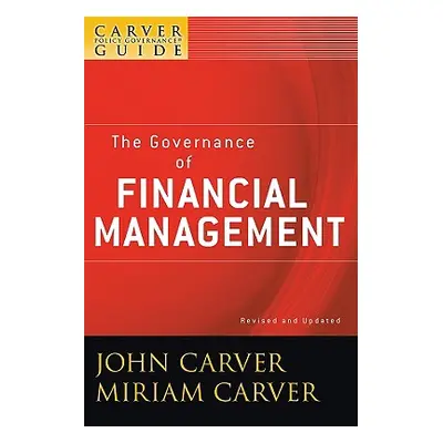 "A Carver Policy Governance Guide, the Governance of Financial Management" - "" ("Carver John")