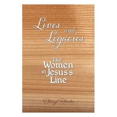 "Lives and Legacies: The Women in Jesus's Line" - "" ("Rhodes Cheryl")