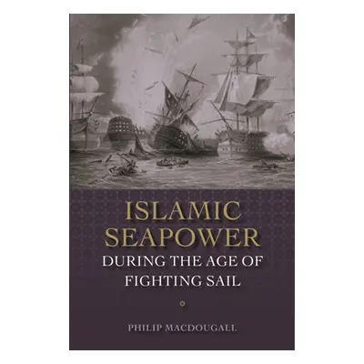 "Islamic Seapower During the Age of Fighting Sail" - "" ("Macdougall Philip")