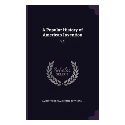 "A Popular History of American Invention: V.2" - "" ("Kaempffert Waldemar")