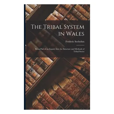 "The Tribal System in Wales: Being Part of an Inquiry Into the Structure and Methods of Tribal S