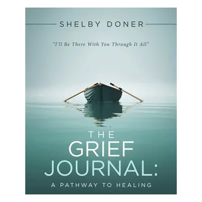 "The Grief Journal: A Pathway to Healing" - "" ("Doner Shelby")