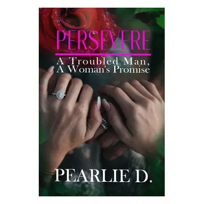 "Persevere: A Troubled Man, A Woman's Promise" - "" ("Dunford Pearl")