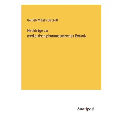 "Nachtrge zur medicinisch-pharmaceutischen Botanik" - "" ("Bischoff Gottlieb Wilhelm")