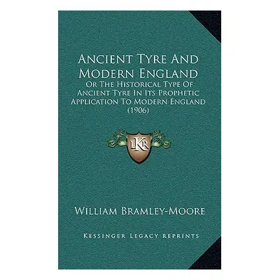 "Ancient Tyre And Modern England: Or The Historical Type Of Ancient Tyre In Its Prophetic Applic