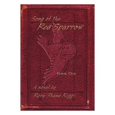 "Song of the Red Sparrow: Book One: On Angels' Wings" - "" ("Riggs Rory Shane")