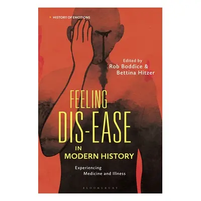 "Feeling Dis-ease in Modern History: Experiencing Medicine and Illness" - "" ("Boddice Rob")