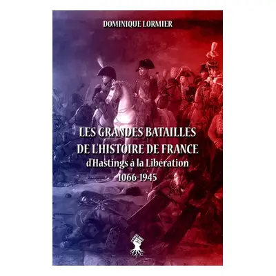 "Les grandes batailles de l'histoire de France: d'Hastings la Libration 1066-1945" - "" ("Lormi