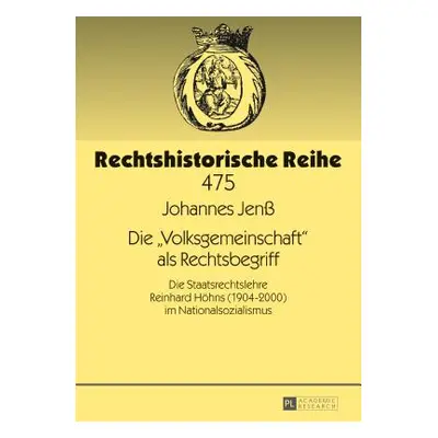 "Die Volksgemeinschaft als Rechtsbegriff: Die Staatsrechtslehre Reinhard Hoehns (1904-2000) im N