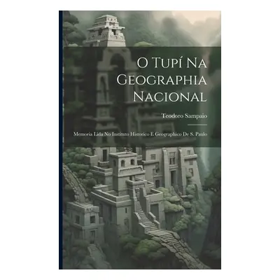 "O Tup Na Geographia Nacional: Memoria Lida No Instituto Historico E Geographico De S. Paulo" - 