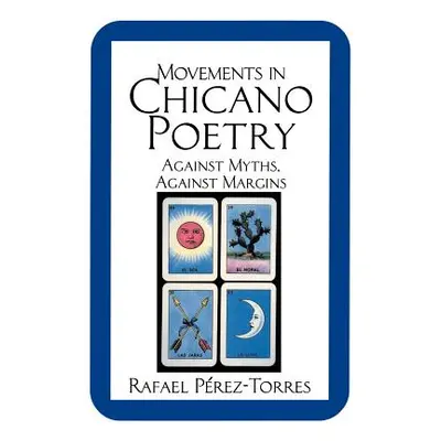 "Movements in Chicano Poetry: Against Myths, Against Margins" - "" ("Prez-Torres Rafael")