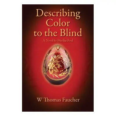 "Describing Color to the Blind: A Novel to Stir the Soul" - "" ("Faucher W. Thomas")