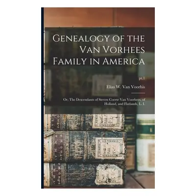 "Genealogy of the Van Vorhees Family in America; or, The Descendants of Steven Coerte Van Voorhe