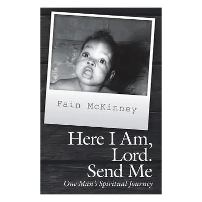 "Here I Am, Lord. Send Me: One Man'S Spiritual Journey" - "" ("McKinney Fain")