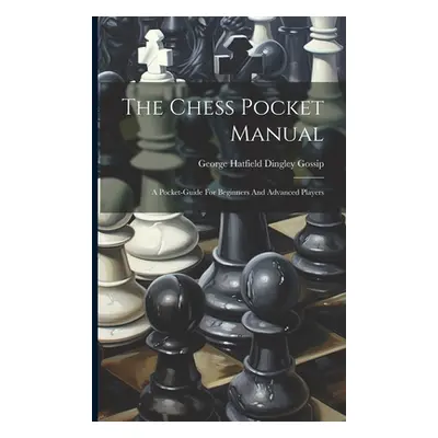 "The Chess Pocket Manual: A Pocket-guide For Beginners And Advanced Players" - "" ("George Hatfi