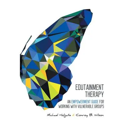 "Edutainment Therapy: An Empowerment Guide for Working with Vulnerable Groups" - "" ("Wilson Con