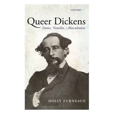 "Queer Dickens: Erotics, Families, Masculinities" - "" ("Furneaux Holly")