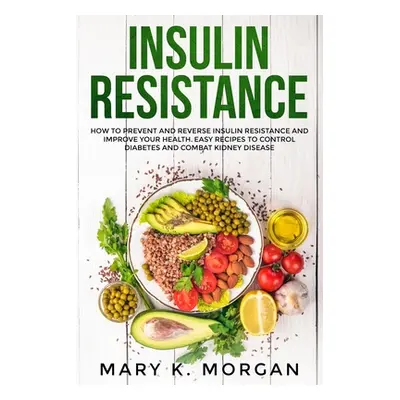 "Insulin Resistance: How to Prevent and Reverse Insulin Resistance and Improve Your Health. Easy